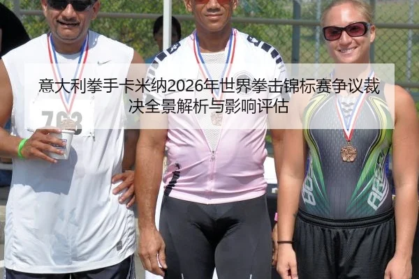 意大利拳手卡米纳2026年世界拳击锦标赛争议裁决全景解析与影响评估